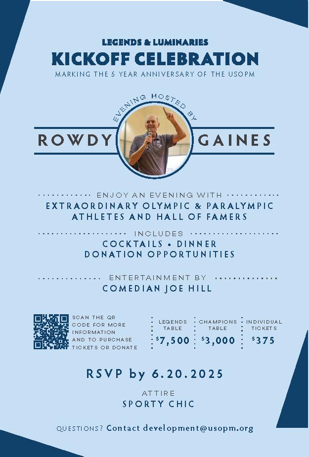 Invitation flyer for "Legends & Luminaries Kickoff Celebration" The event marks the 5-year anniversary of the U.S. Olympic & Paralympic Museum (USOPM) and is hosted by Olympic swimmer Rowdy Gaines. The flyer features a circular photo of Gaines speaking into a microphone. Guests are invited to enjoy an evening with extraordinary Olympic and Paralympic athletes and Hall of Famers. The celebration includes cocktails, dinner, and donation opportunities, with entertainment by comedian Joe Hill. A QR code is provided for more information and to purchase tickets or donate. Ticket pricing is listed as: Legends Table – $7,500, Champions Table – $3,000, Individual Tickets – $375. Attire is noted as “Sporty Chic” and RSVPs are due by June 20, 2025. Contact email for questions: development@usopm.org. The design is in shades of blue with modern, clean typography.